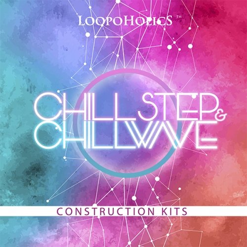 Loopoholics Chillstep & Chillwave Construction Kits