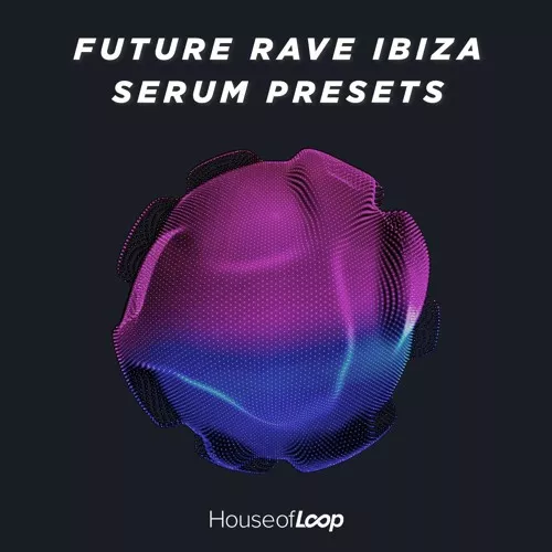 House Of Loop Future Rave Ibiza (Serum Presets) [FXP]