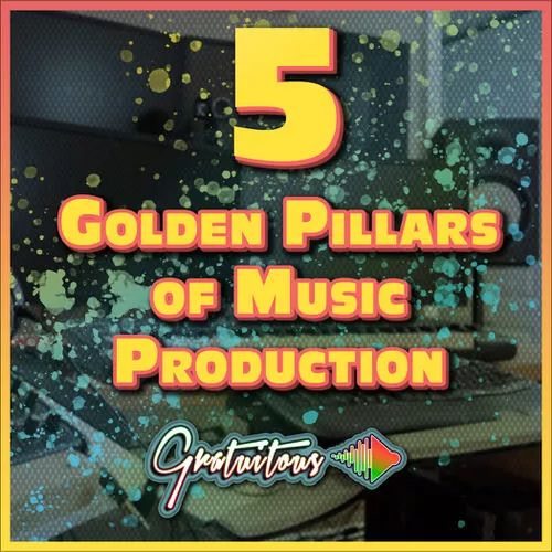 GratuiTous 5 Golden Pillars of Music Production Course [TUTORIAL]