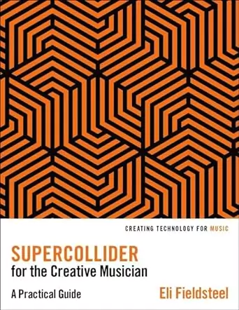 SuperCollider for the Creative Musician: A Practical Guide (Creating Technology for Music) [PDF]