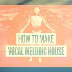 Sonic Academy How To Make How To Make Vocal Melodic House with MAGNUS TUTORIAL