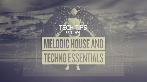 Sonic Academy Tech Tips Melodic House & Techno Essentials TUTORIAL